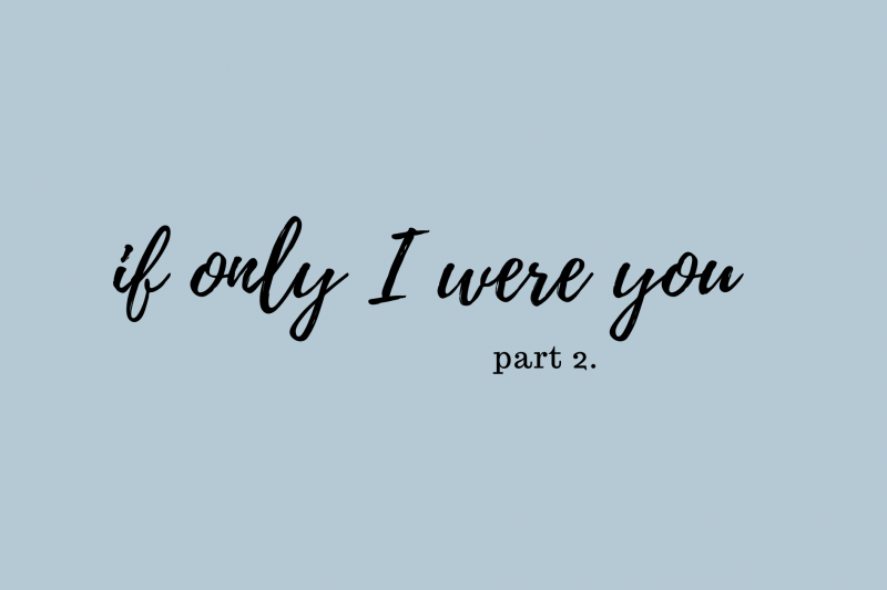 If Only I Were You… {Part 2}