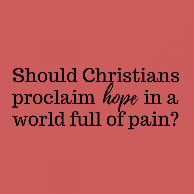 Should Christians Proclaim Hope in a World Full of Pain?
